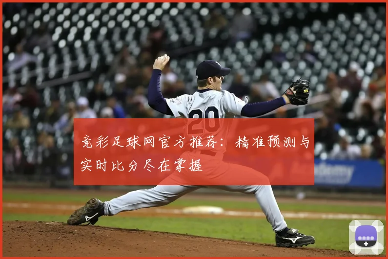 竞彩足球网官方推荐：精准预测与实时比分尽在掌握