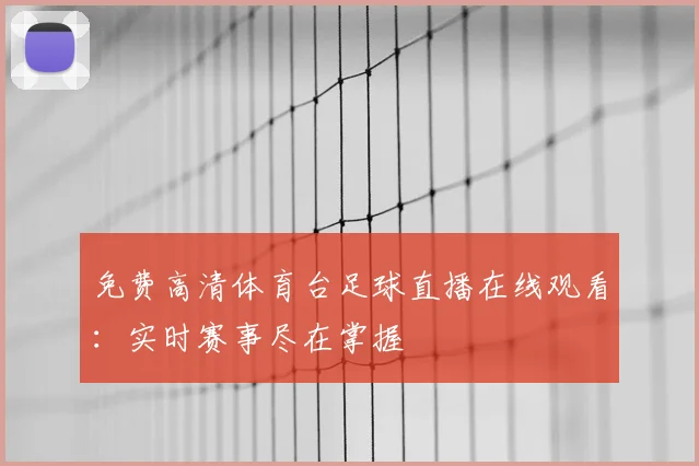 免费高清体育台足球直播在线观看:实时赛事尽在掌握
