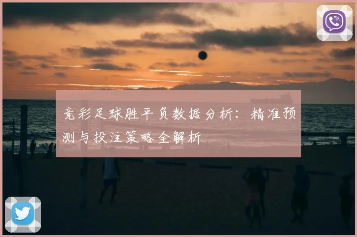竞彩足球胜平负数据分析：精准预测与投注策略全解析