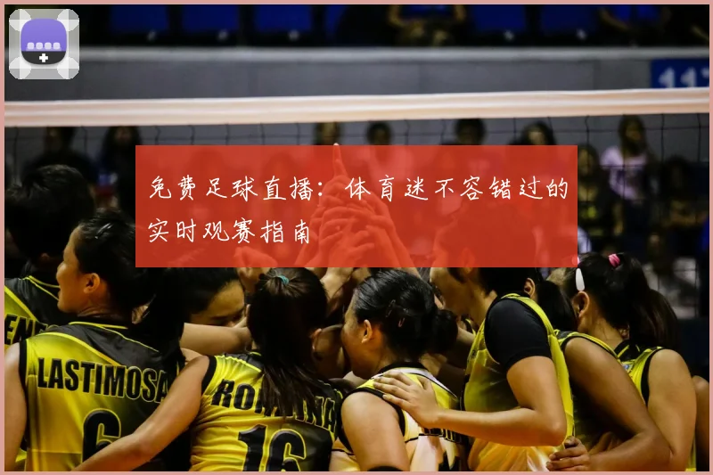 免费足球直播:体育迷不容错过的实时观赛指南